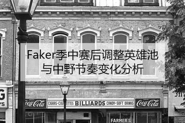Faker季中赛后调整英雄池与中野节奏变化分析
